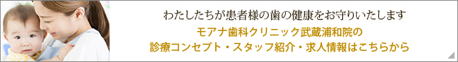 わたしたちが患者様の歯の健康をお守りいたします　モアナ歯科クリニック武蔵浦和院の診療コンセプト・スタッフ紹介・求人情報はこちらから