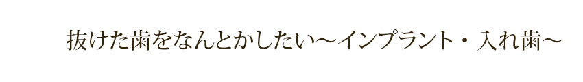 抜けた歯をなんとかしたい～インプラント・入れ歯～